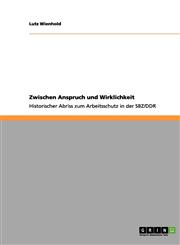 Zwischen Anspruch Und Wirklichkeit. Historischer Abriss Zum Arbeitsschutz in Der Sowjetischen Besatzungszone (Sbz) Und Der Ddr,3656088594,9783656088592