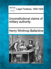 Unconstitutional claims of military authority.,1240117876,9781240117871