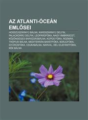 AZ Atlanti-Ocean Eml SEI Hosszuszarnyu Balna, Kardszarnyu Delfin, Palackorru Delfin, Leopardfoka, Nagy Ambrascet, Kozonseges Barazdasbalna,1232915017,9781232915010