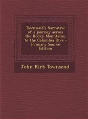Townsend's Narrative of a Journey Across the Rocky Mountains, to the Columbia Rive - Primary Source Edition,1294792423,9781294792420
