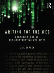 Writing for the Web Composing, Coding, and Constructing Web Sites,0415883261,9780415883269