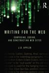 Writing for the Web Composing, Coding, and Constructing Web Sites,0415883261,9780415883269