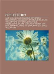 Speleology Cave geology, Cave organisms, Cave sites in Mesoamerican archaeology, Cave surveying, Caving organizations, Extinct cave organisms,1156883709,9781156883709