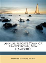 Annual reports Town of Francestown, New Hampshire,117476564X,9781174765643