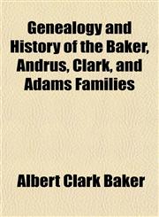 Genealogy and History of the Baker, Andrus, Clark, and Adams Families,1152257498,9781152257498