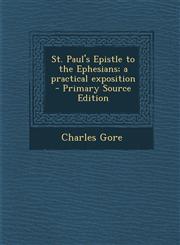 St. Paul's Epistle to the Ephesians; A Practical Exposition - Primary Source Edition,1294395270,9781294395270