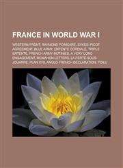 France in World War I Western Front, Raymond Poincaré, Sykes-Picot Agreement, Blue Army, Entente cordiale, Triple Entente,1233154273,9781233154272