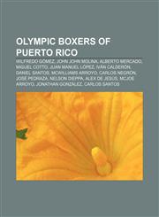 Olympic boxers of Puerto Rico Wilfredo Gómez, John John Molina, Alberto Mercado, Miguel Cotto, Juan Manuel López, Iván Calderón, Daniel Santos,1155471660,9781155471662