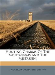 Hunting charms of the Montagnais and the Mistassini,1172502439,9781172502431