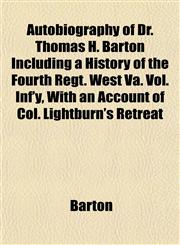 Autobiography of Dr. Thomas H. Barton Including a History of the Fourth Regt. West Va. Vol. Inf'y, With an Account of Col. Lightburn's Retreat,1151841560,9781151841568