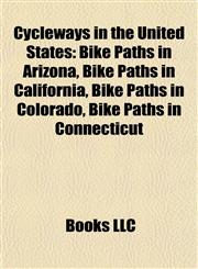 Cycleways in the United States Bike Paths in Arizona, Bike Paths in California, Bike Paths in Colorado, Bike Paths in Connecticut,1157812910,9781157812913