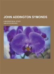 John Addington Symonds; A Biographical Study,1230230963,9781230230962
