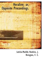Heraline; or, Opposite Proceedings.,1140509160,9781140509165
