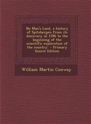 No Man's Land, a History of Spitsbergen from Its Discovery in 1596 to the Beginning of the Scientific Exploration of the Country - Primary Source Edit,1289814597,9781289814595