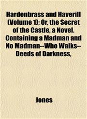 Hardenbrass and Haverill (Volume 1); Or, the Secret of the Castle, a Novel. Containing a Madman and No Madman--Who Walks--Deeds of Darkness,,1152930192,9781152930193