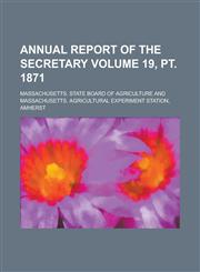 Annual Report of the Secretary Volume 19, PT. 1871,1235809331,9781235809330
