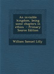 Invisible Kingdom, Being Some Chapters in Ethics,1289843325,9781289843328