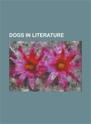 Dogs in Literature A Dog's Life: The Autobiography of a Stray, a Dog of Flanders, Baree, Son of Kazan, Beautiful Joe, Bob, Son of Battle,,1156115183,9781156115183