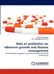 Role of Antibiotics on Silkworm Growth and Disease Management,3843352755,9783843352758