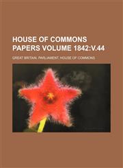 House of Commons papers Volume 1842 v.44,1130883043,9781130883046