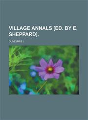 Village annals [ed. by E. Sheppard],1236854365,9781236854360