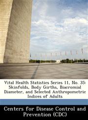 Vital Health Statistics Series 11, No. 35 Skinfolds, Body Girths, Biacromial Diameter, and Selected Anthropometric Indices of Adults,1249448832,9781249448839