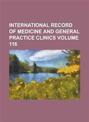 International Record of Medicine and General Practice Clinics Volume 116,1230053468,9781230053462