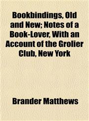 Bookbindings, Old and New; Notes of a Book-Lover, With an Account of the Grolier Club, New York,1152627597,9781152627598