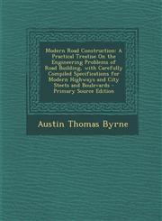 Modern Road Construction A Practical Treatise On the Engineering Problems of Road Building, with Carefully Compiled Specifications for Modern Highways and City Steets and Boulevards - Primary Source Edition,1293285277,9781293285275
