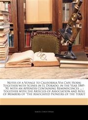 Notes of a Voyage to California Via Cape Horn Together with Scenes in El Dorado, in the Year 1849-'50, with an Appendix Containing Reminiscences ... : Together with the Articles of Association and Roll of Members of "The Associated Pioneers of the Territ,1144303338,9781144303332