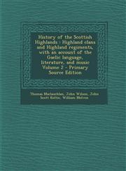 History of the Scottish Highlands Highland Clans and Highland Regiments, with an Account of the Gaelic Language, Literature, and Music Volume 2 - Pri,1295560305,9781295560301