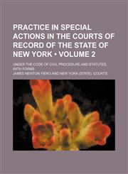 Practice in Special Actions in the Courts of Record of the State of New York (Volume 2); Under the Code of Civil Procedure and Statutes, with Forms,1235692361,9781235692369