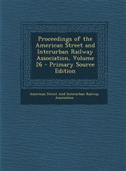 Proceedings of the American Street and Interurban Railway Association, Volume 26 - Primary Source Edition,1295331861,9781295331864