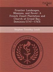 Frontier Landscapes, Missions, and Power A French Jesuit Plantation and Church at Grand Bay, Dominica (1747--1763).,1244705780,9781244705784