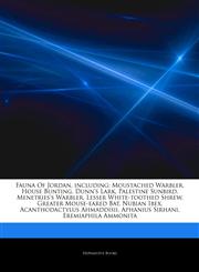 Articles On Fauna Of Jordan, including Moustached Warbler, House Bunting, Dunn's Lark, Palestine Sunbird, Menetries's Warbler, Lesser White-toothed Shrew, Greater Mouse-eared Bat, Nubian Ibex, Acanthodactylus Ahmaddisii, Aphanius Sirhani,1244884871,9781244884878