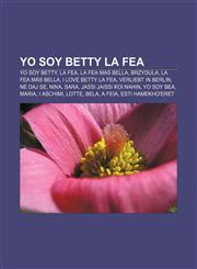 Yo Soy Betty La Fea Yo soy Betty, la fea, La Fea Mas Bella, BrzydUla, La Fea Más Bella, I Love Betty La Fea, Verliebt in Berlin, Ne daj se,1157521363,9781157521365