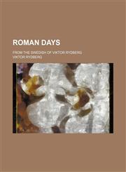 Roman days; From the Swedish of Viktor Rydberg,1150592680,9781150592683