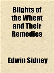 Blights of the Wheat and Their Remedies,1154639703,9781154639704