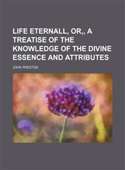 Life eternall, or,, A treatise of the knowledge of the divine essence and attributes,1236589270,9781236589279