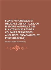 Flore pittoresque et médicale des Antilles, ou, Histoire naturelle des plantes usuelles des colonies françaises, anglaises, espagnoles, et portugaises Volume 2,1234527170,9781234527174