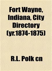 Fort Wayne, Indiana, City Directory (yr.1874-1875),1152914324,9781152914322