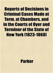 Reports of Decisions in Criminal Cases Made at Term, at Chambers, and in the Courts of Oyer and Terminer of the State of New York [1823-1868],1152586106,9781152586109