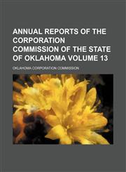 Annual reports of the Corporation Commission of the State of Oklahoma Volume 13,1154017141,9781154017144