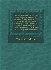 A   Compendious History of New England Exhibiting an Interesting View of the First Settlers of That Country, Their Character, Their Sufferings, and T,1289363781,9781289363789