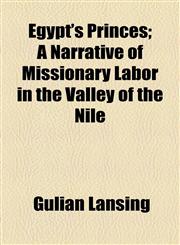 Egypt's Princes; A Narrative of Missionary Labor in the Valley of the Nile,115469142X,9781154691429