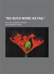 "No Such Word as Fail"; Or, the Children's Journey,1458952878,9781458952875