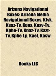 Arizona Navigational Boxes Arizona Media Navigational Boxes, Ktvk, Ksaz-Tv, Kpnx, Knxv-Tv, Kpho-Tv, Knaz-Tv, Kazt-Tv, Kphe-Lp, Kaet, Kasw,1157770398,9781157770398