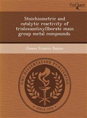 Stoichiometric and catalytic reactivity of tris(oxazolinyl)borate main group metal compounds.,1249866812,9781249866817