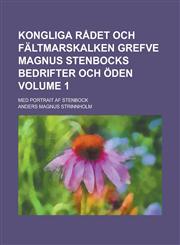 Kongliga Rådet och Fältmarskalken Grefve Magnus Stenbocks Bedrifter och Öden; Med portrait af Stenbock Volume 1,1230127240,9781230127248