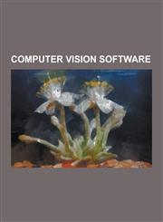 Computer Vision Software 3dslicer, Aforge.Net, Animal (Image Processing), Ayotle, Fiji (Software), Gemident, Gimias, Google Goggles, Ilnumerics,1230524983,9781230524986